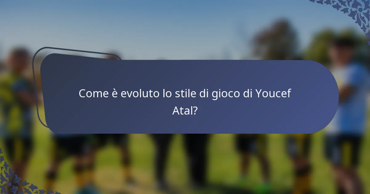 Come è evoluto lo stile di gioco di Youcef Atal?