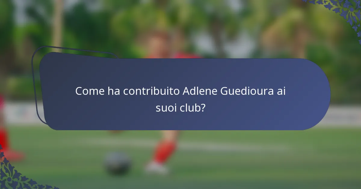 Come ha contribuito Adlene Guedioura ai suoi club?