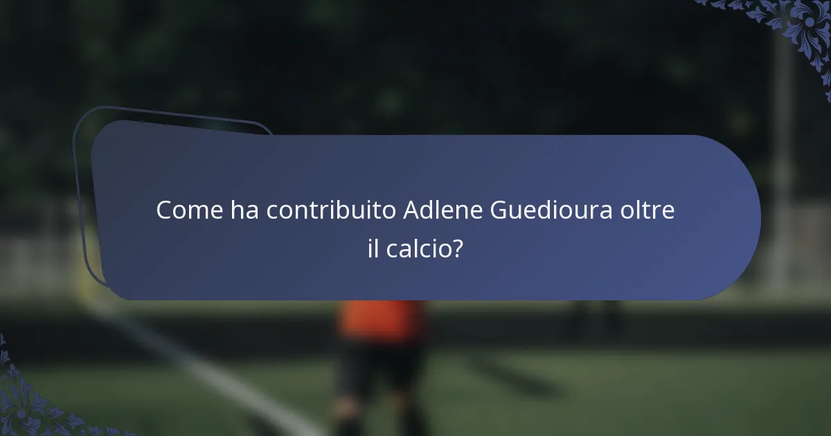 Come ha contribuito Adlene Guedioura oltre il calcio?