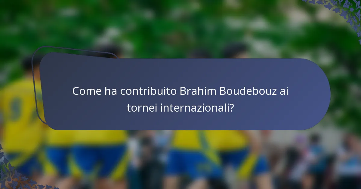 Come ha contribuito Brahim Boudebouz ai tornei internazionali?