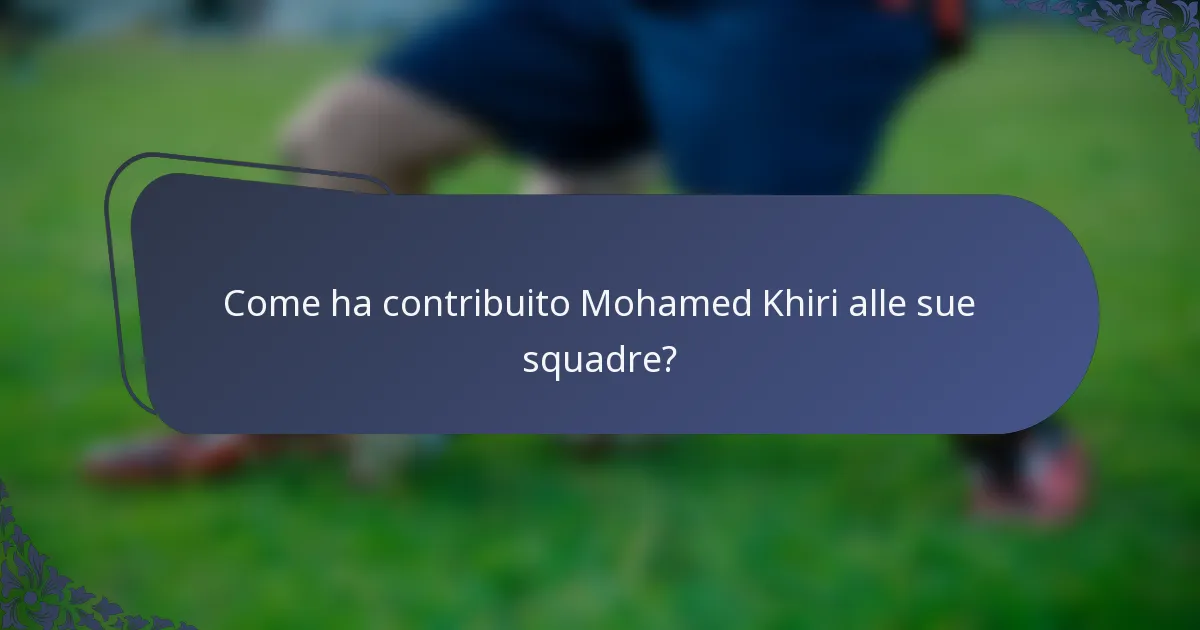 Come ha contribuito Mohamed Khiri alle sue squadre?