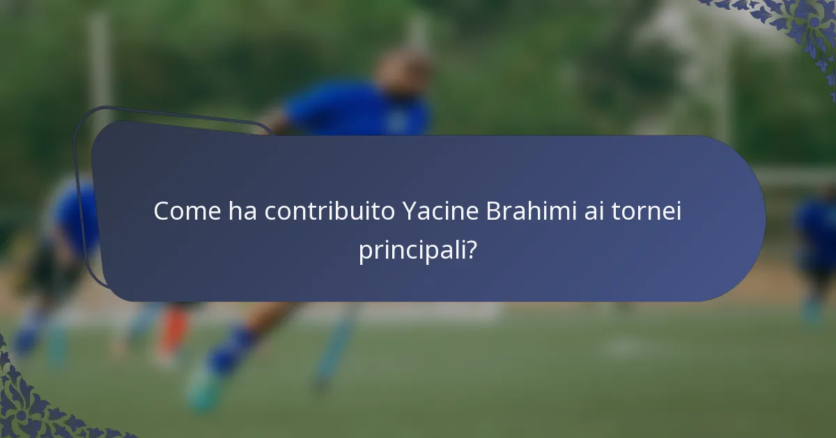 Come ha contribuito Yacine Brahimi ai tornei principali?