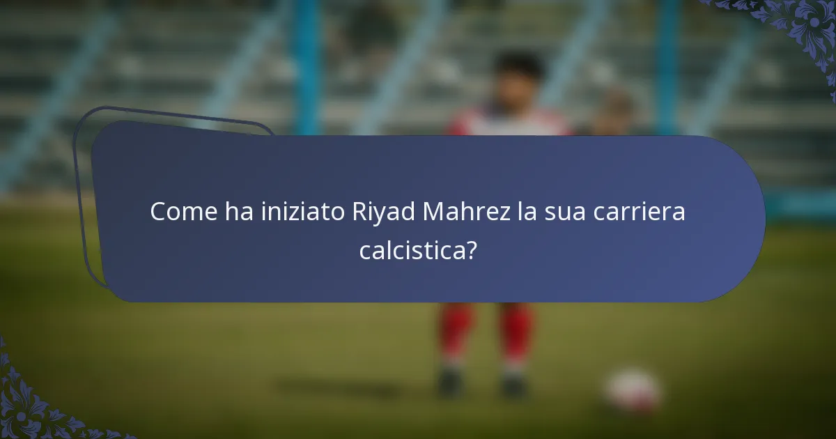 Come ha iniziato Riyad Mahrez la sua carriera calcistica?
