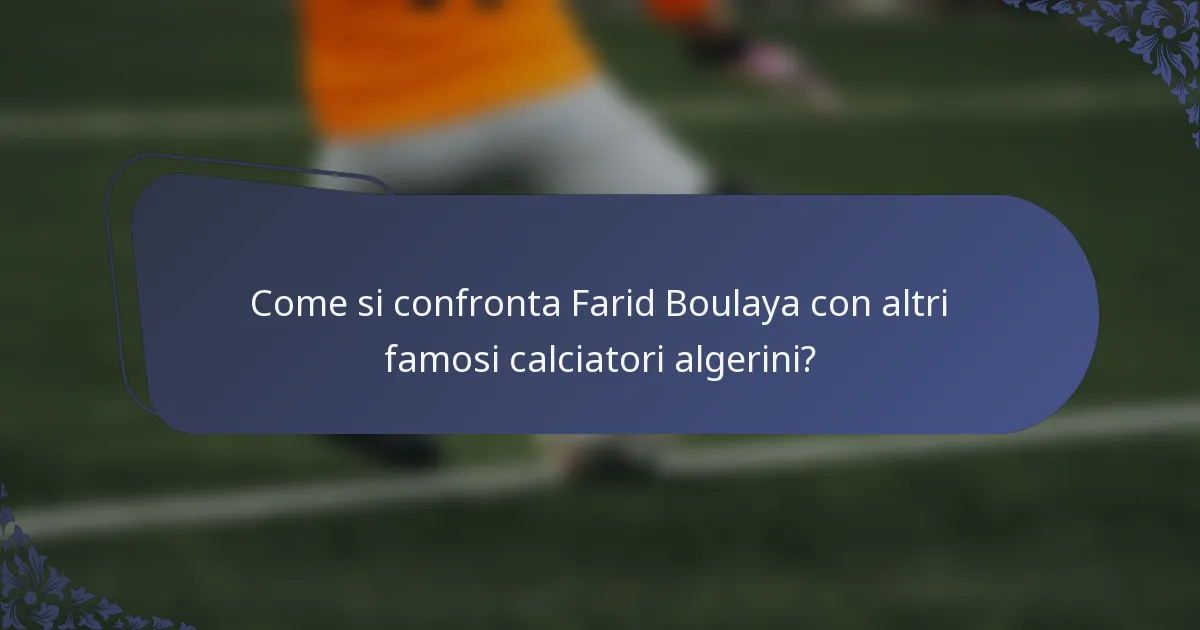 Come si confronta Farid Boulaya con altri famosi calciatori algerini?
