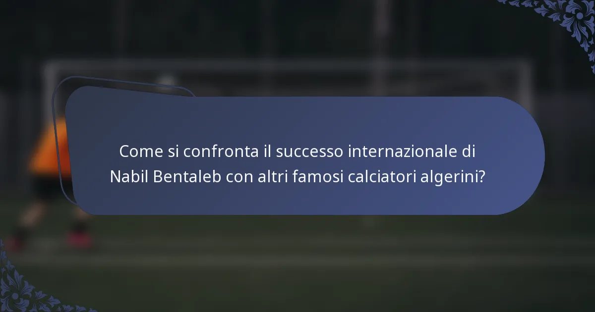 Come si confronta il successo internazionale di Nabil Bentaleb con altri famosi calciatori algerini?