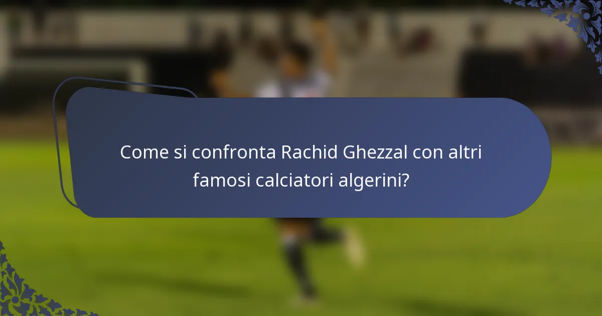 Come si confronta Rachid Ghezzal con altri famosi calciatori algerini?