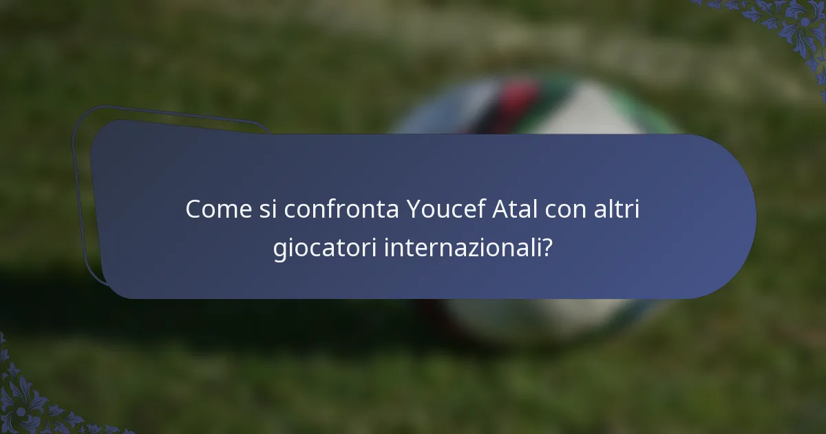 Come si confronta Youcef Atal con altri giocatori internazionali?