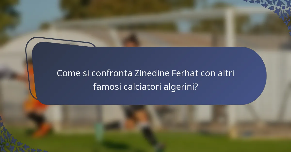Come si confronta Zinedine Ferhat con altri famosi calciatori algerini?
