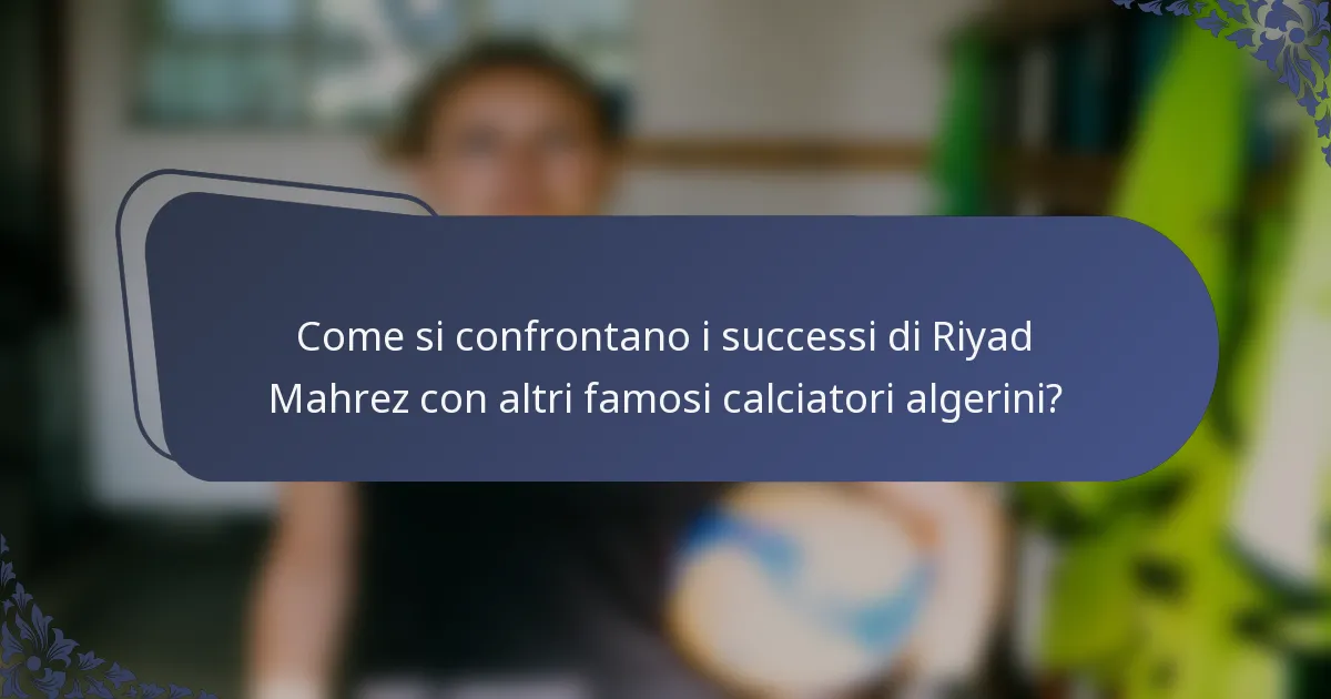 Come si confrontano i successi di Riyad Mahrez con altri famosi calciatori algerini?