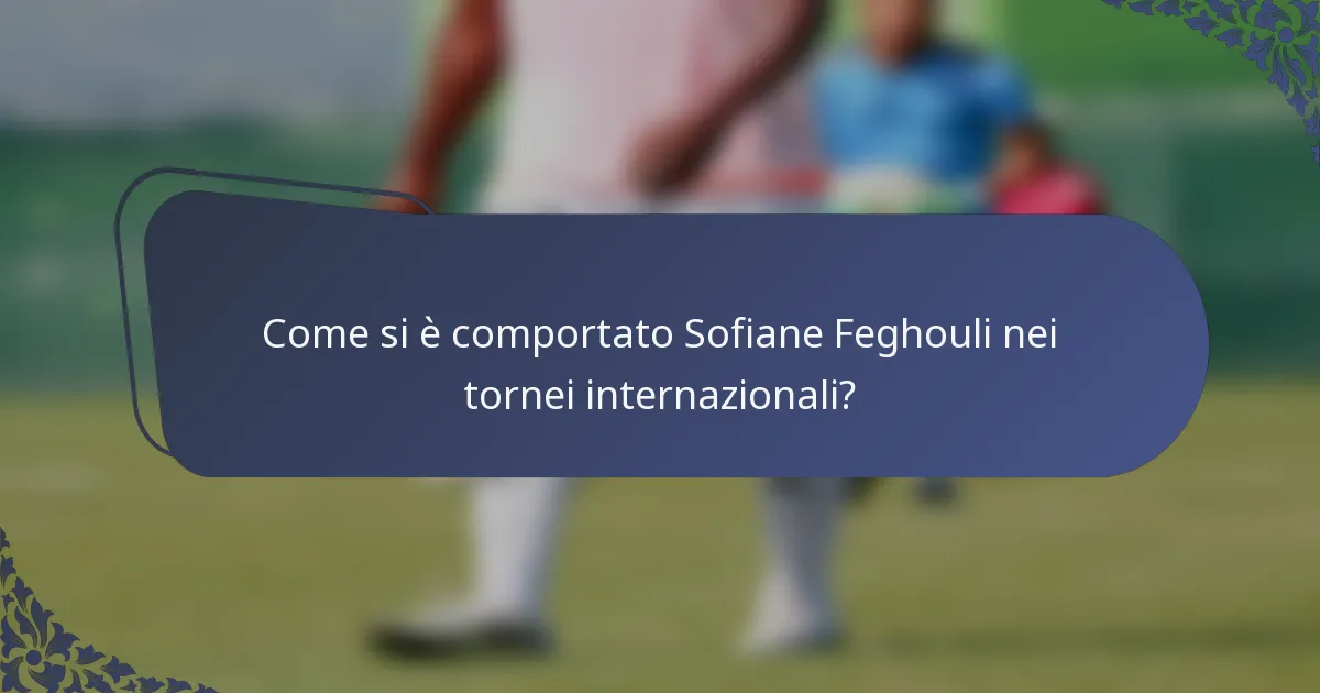 Come si è comportato Sofiane Feghouli nei tornei internazionali?