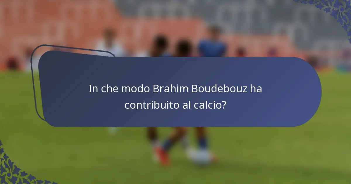 In che modo Brahim Boudebouz ha contribuito al calcio?