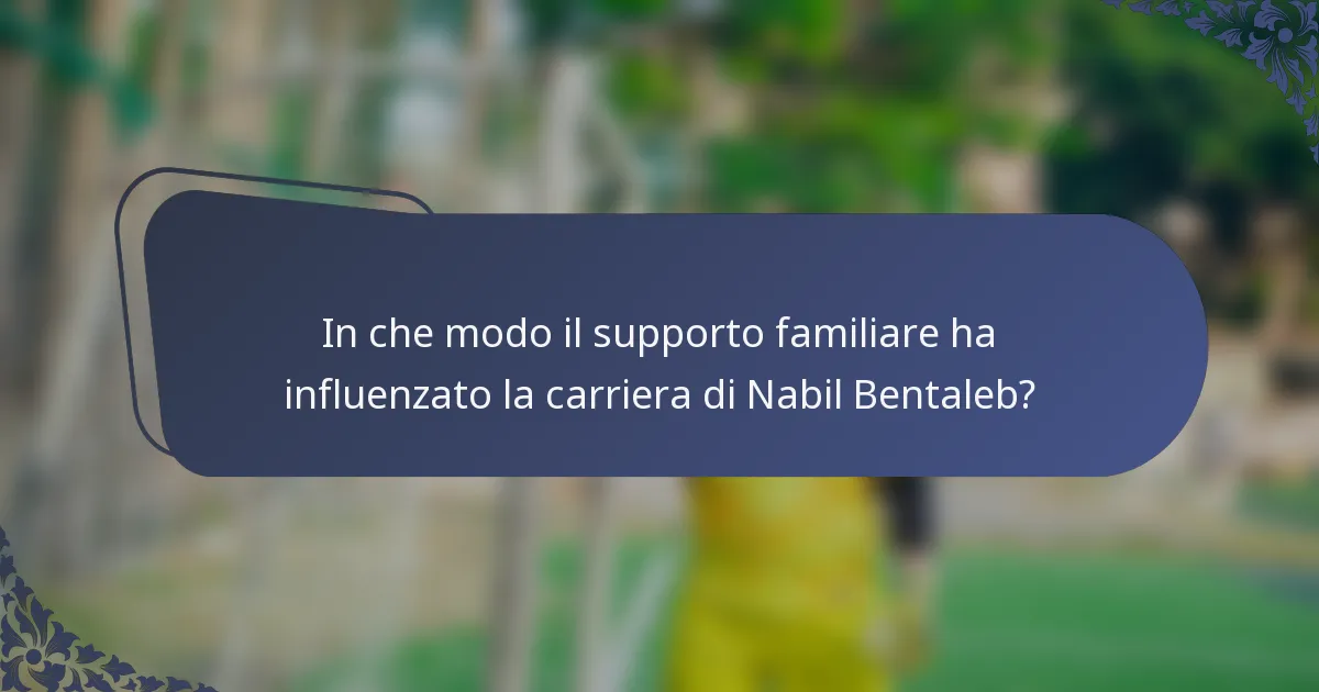 In che modo il supporto familiare ha influenzato la carriera di Nabil Bentaleb?