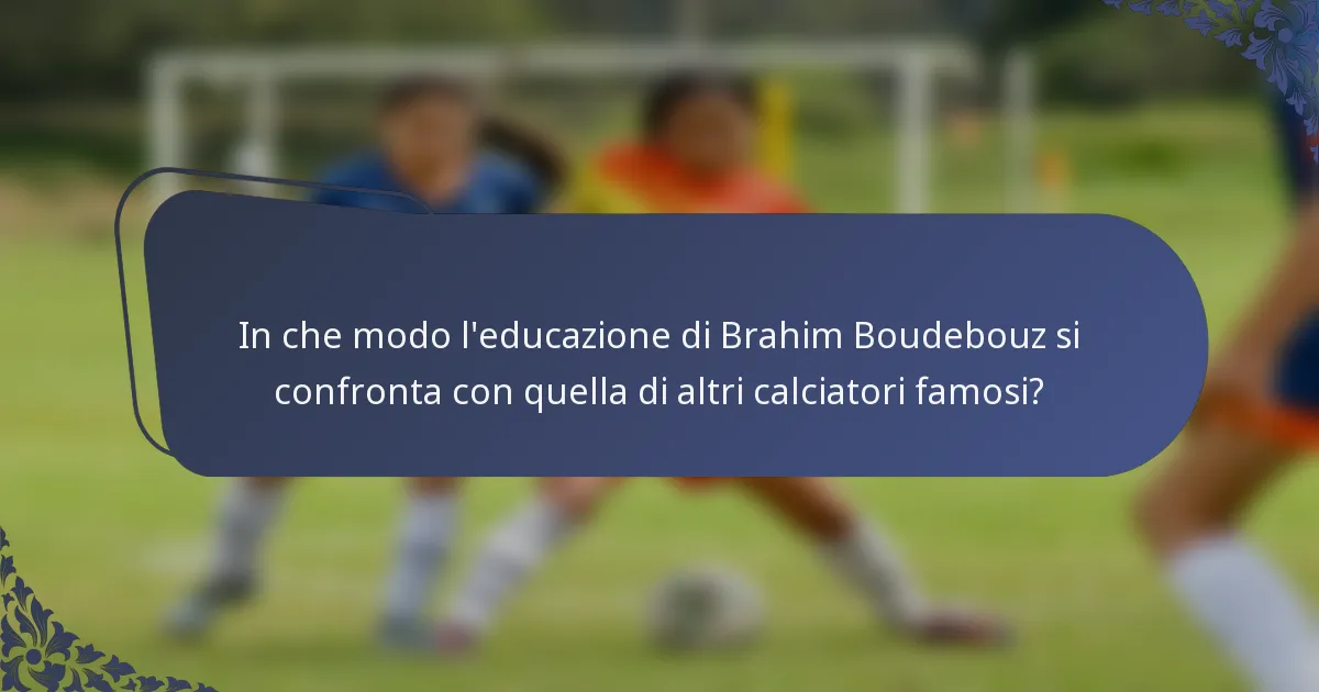 In che modo l'educazione di Brahim Boudebouz si confronta con quella di altri calciatori famosi?