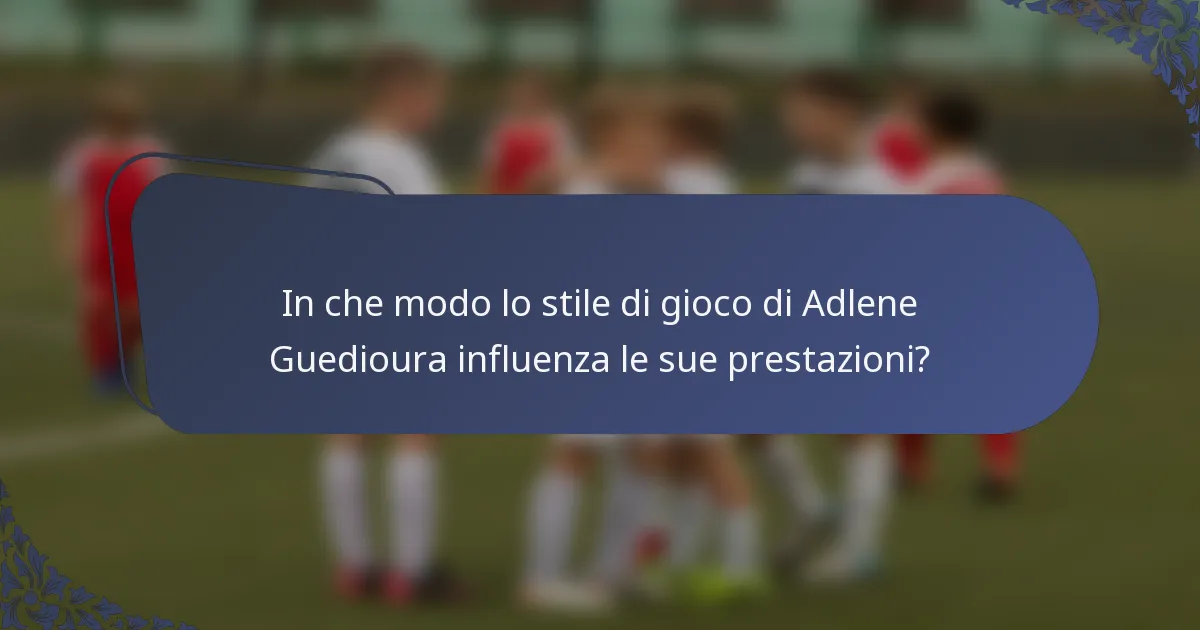 In che modo lo stile di gioco di Adlene Guedioura influenza le sue prestazioni?