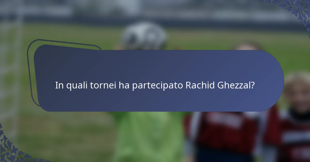 In quali tornei ha partecipato Rachid Ghezzal?