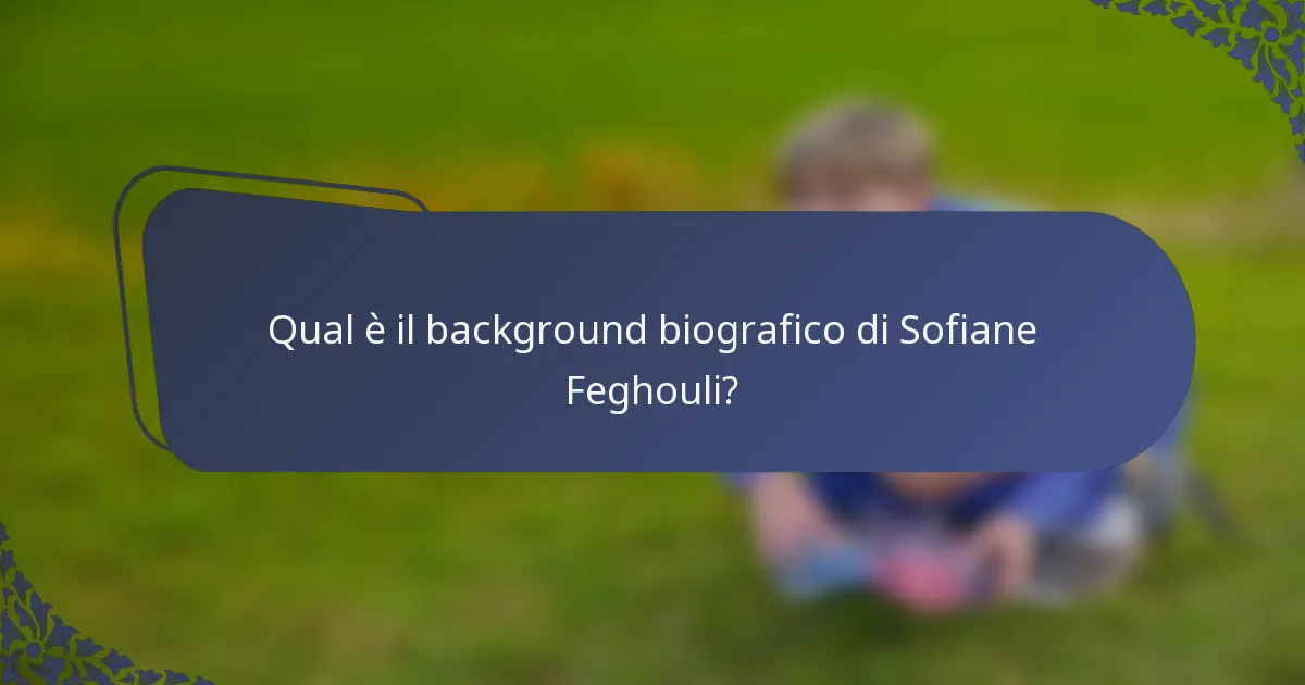 Qual è il background biografico di Sofiane Feghouli?