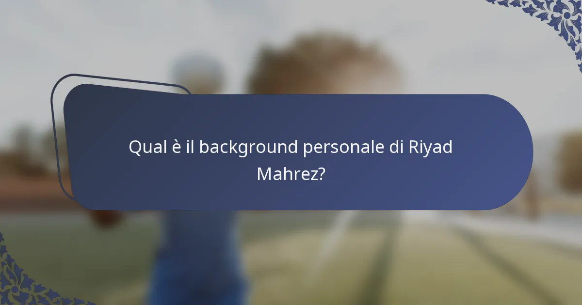 Qual è il background personale di Riyad Mahrez?