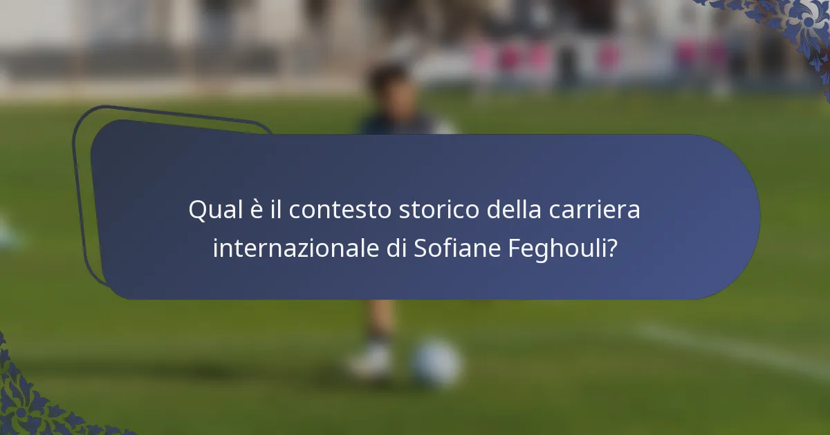 Qual è il contesto storico della carriera internazionale di Sofiane Feghouli?