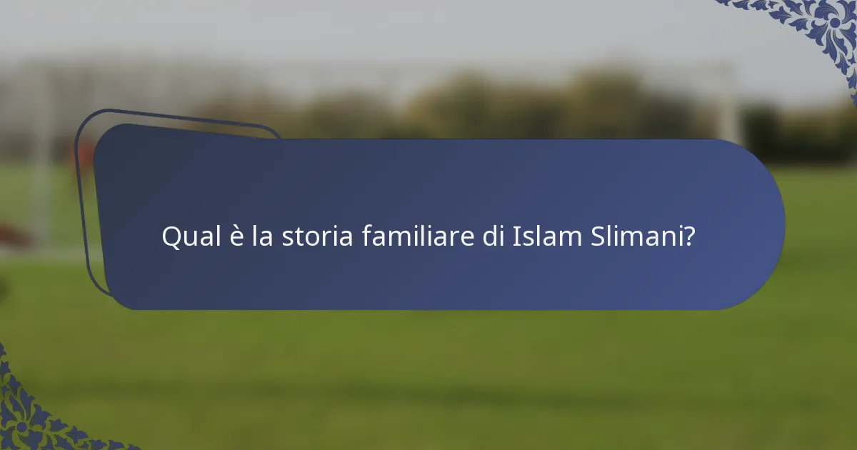 Qual è la storia familiare di Islam Slimani?