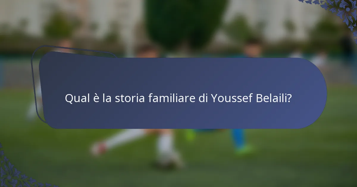 Qual è la storia familiare di Youssef Belaili?