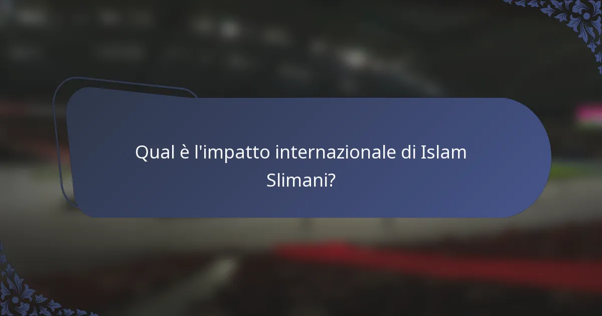 Qual è l'impatto internazionale di Islam Slimani?