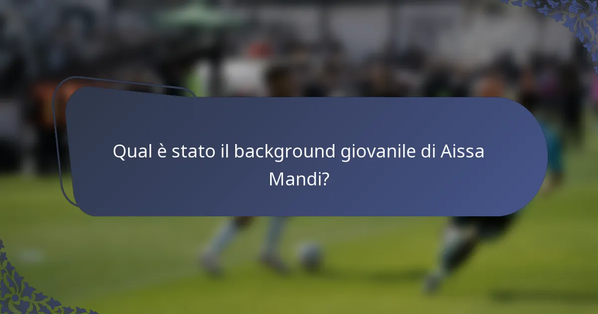Qual è stato il background giovanile di Aissa Mandi?