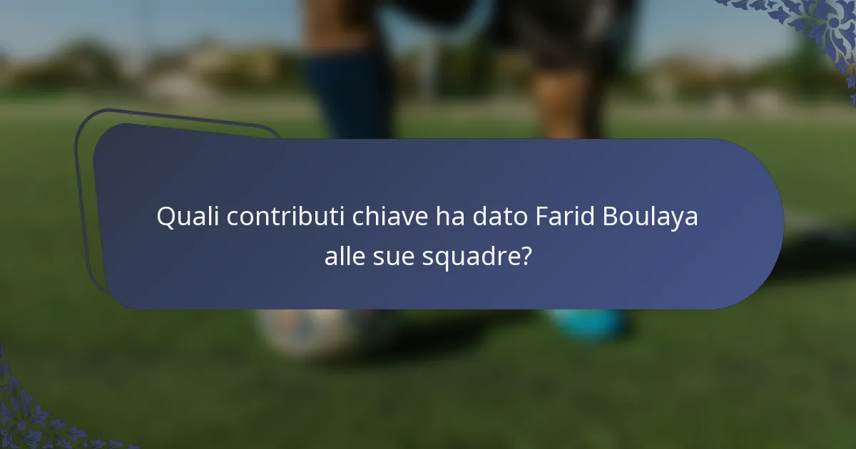 Quali contributi chiave ha dato Farid Boulaya alle sue squadre?