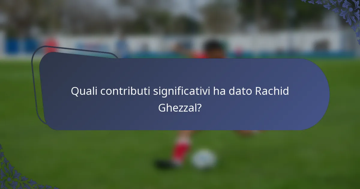 Quali contributi significativi ha dato Rachid Ghezzal?