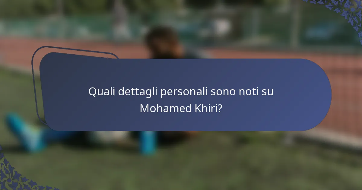 Quali dettagli personali sono noti su Mohamed Khiri?