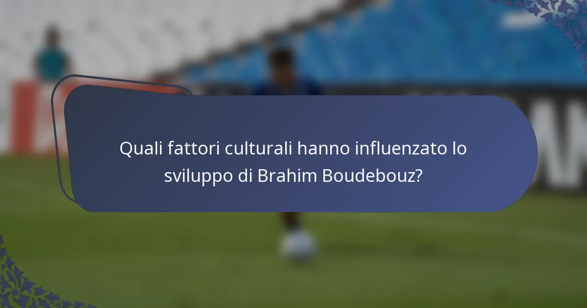 Quali fattori culturali hanno influenzato lo sviluppo di Brahim Boudebouz?