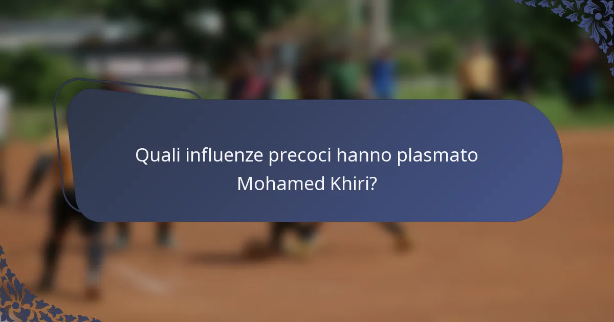 Quali influenze precoci hanno plasmato Mohamed Khiri?