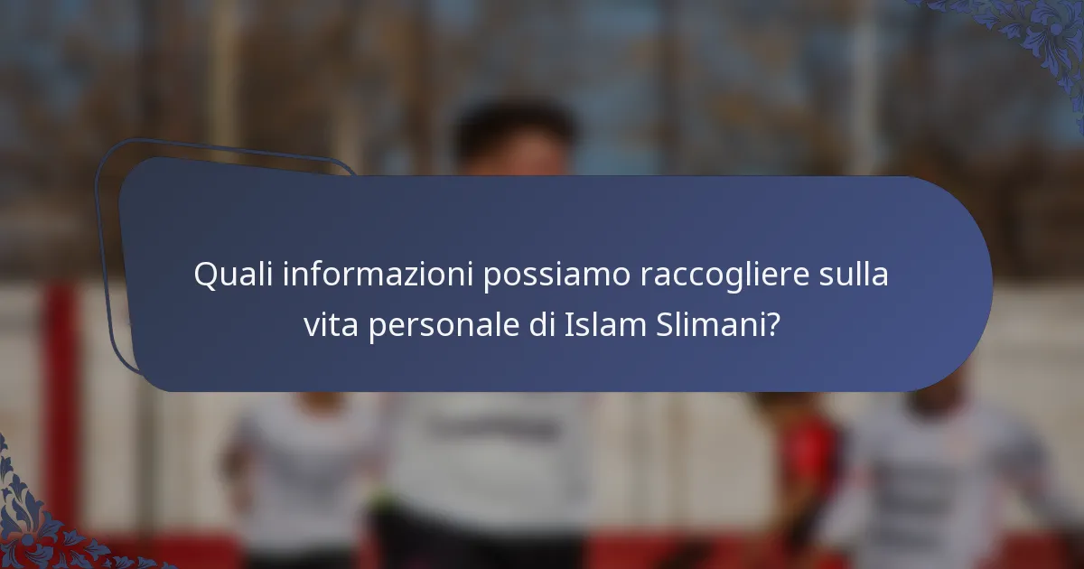 Quali informazioni possiamo raccogliere sulla vita personale di Islam Slimani?