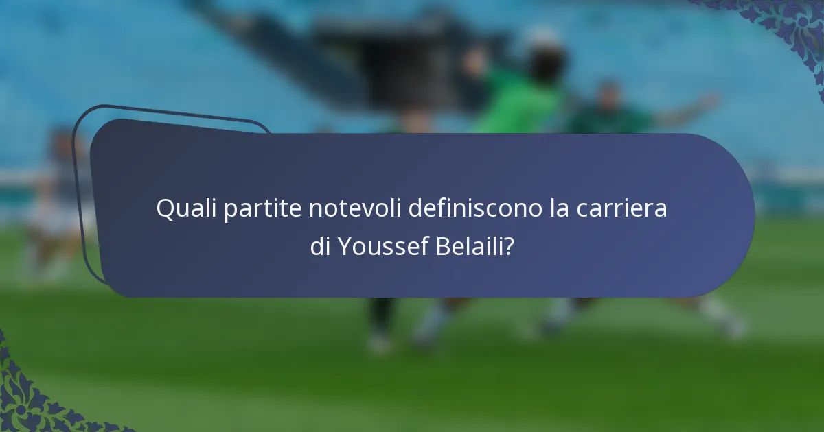 Quali partite notevoli definiscono la carriera di Youssef Belaili?