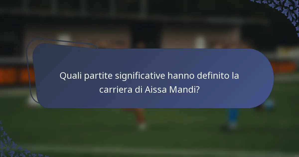 Quali partite significative hanno definito la carriera di Aissa Mandi?
