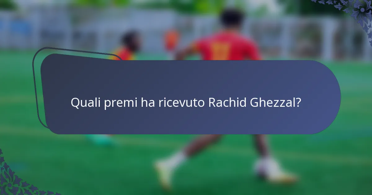Quali premi ha ricevuto Rachid Ghezzal?