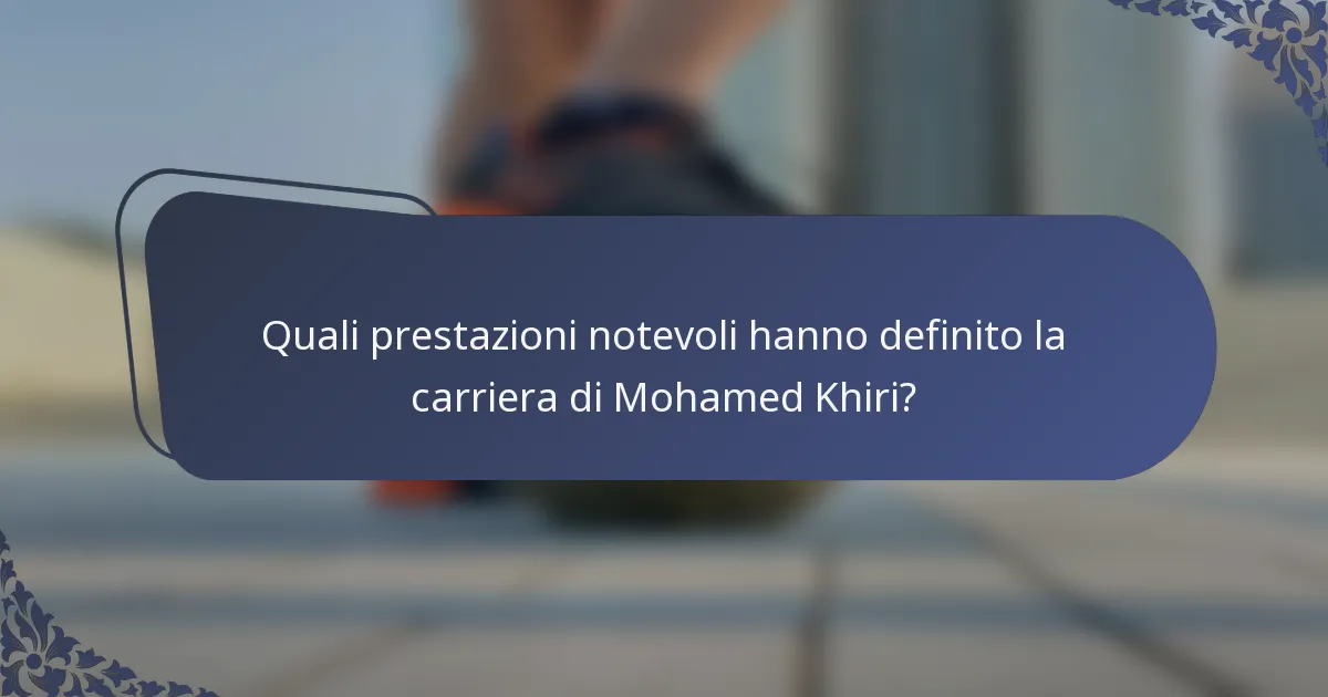 Quali prestazioni notevoli hanno definito la carriera di Mohamed Khiri?