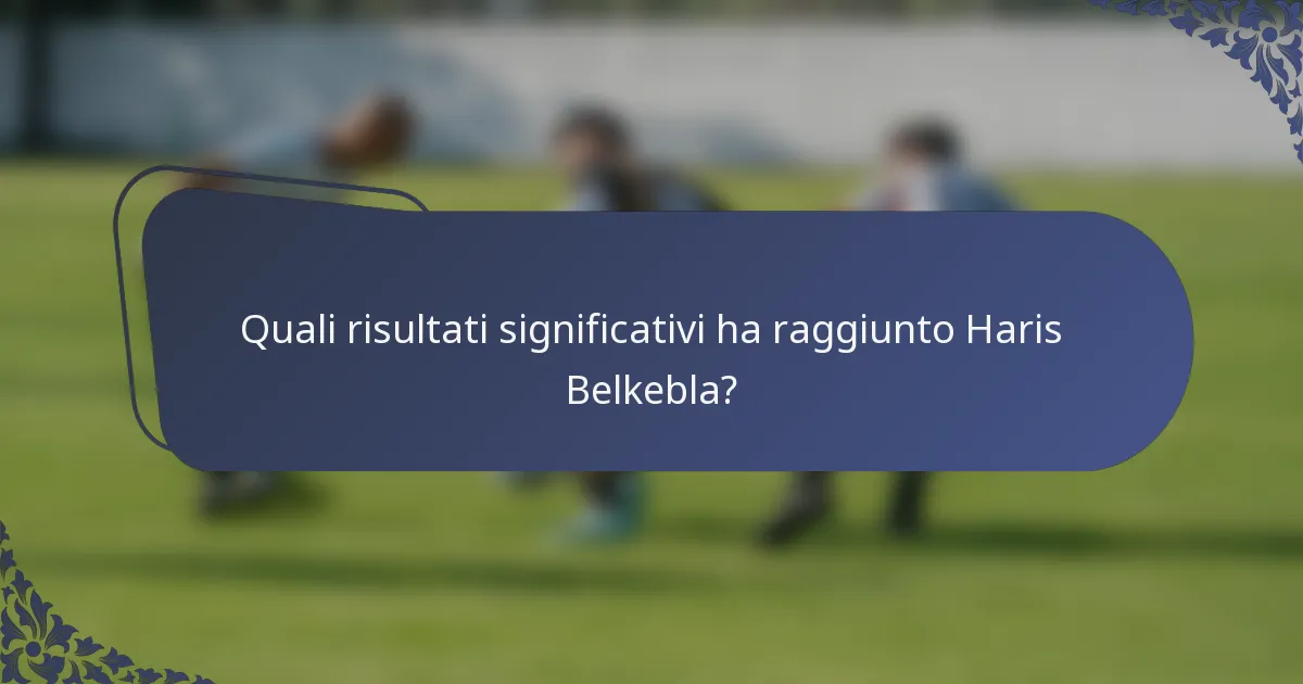 Quali risultati significativi ha raggiunto Haris Belkebla?