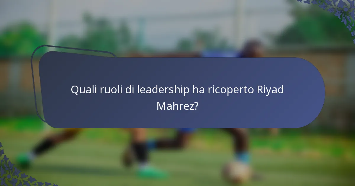 Quali ruoli di leadership ha ricoperto Riyad Mahrez?