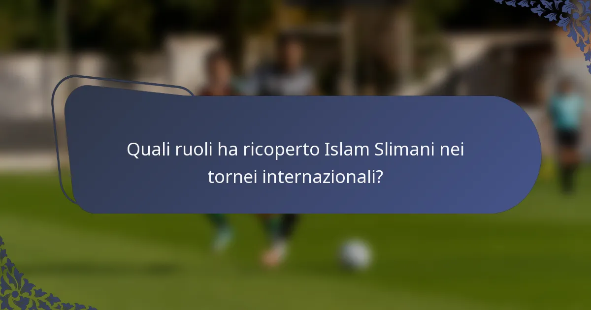 Quali ruoli ha ricoperto Islam Slimani nei tornei internazionali?