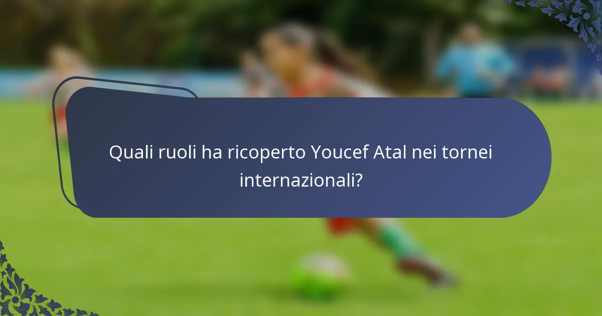 Quali ruoli ha ricoperto Youcef Atal nei tornei internazionali?
