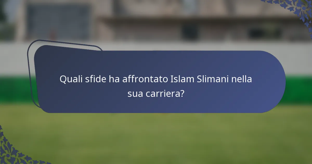 Quali sfide ha affrontato Islam Slimani nella sua carriera?