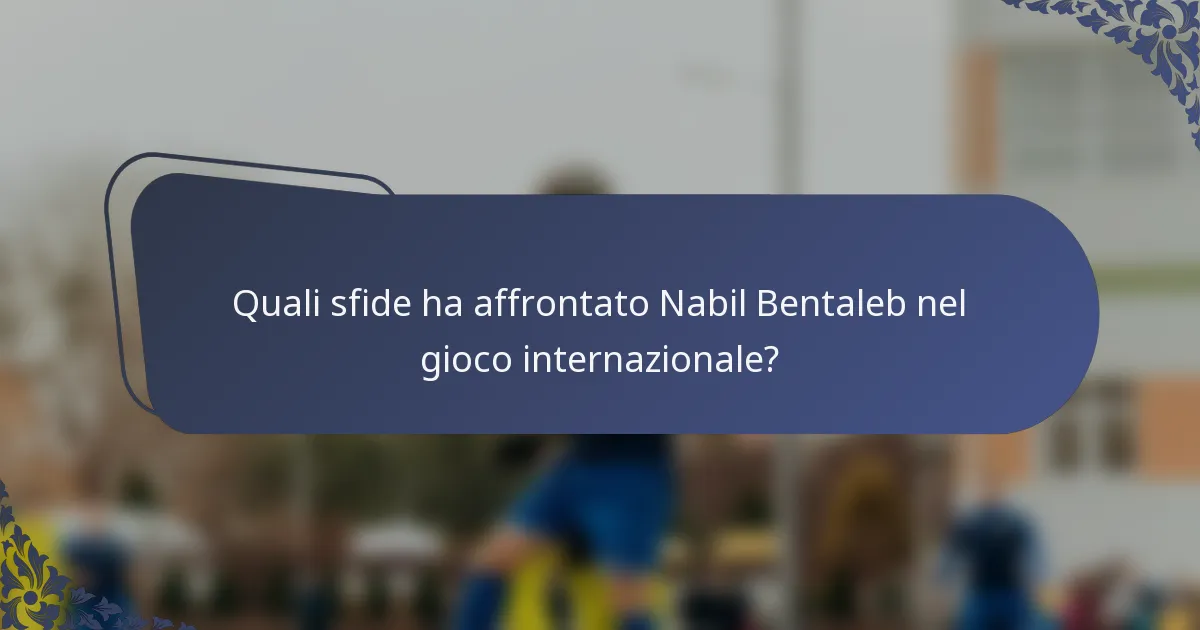 Quali sfide ha affrontato Nabil Bentaleb nel gioco internazionale?