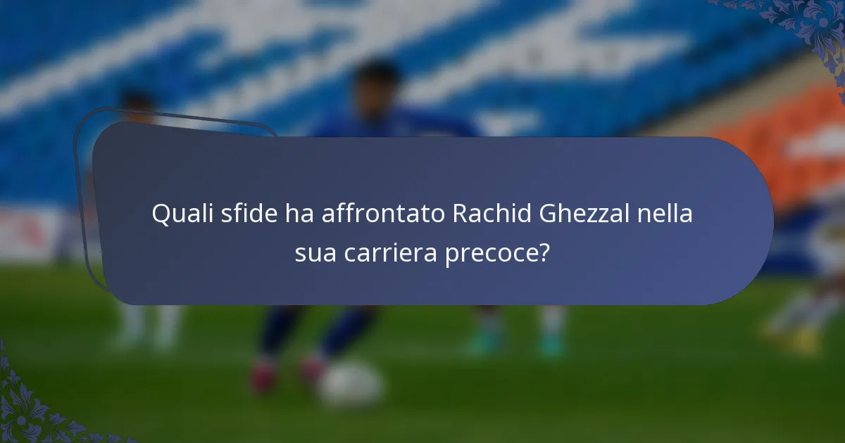Quali sfide ha affrontato Rachid Ghezzal nella sua carriera precoce?