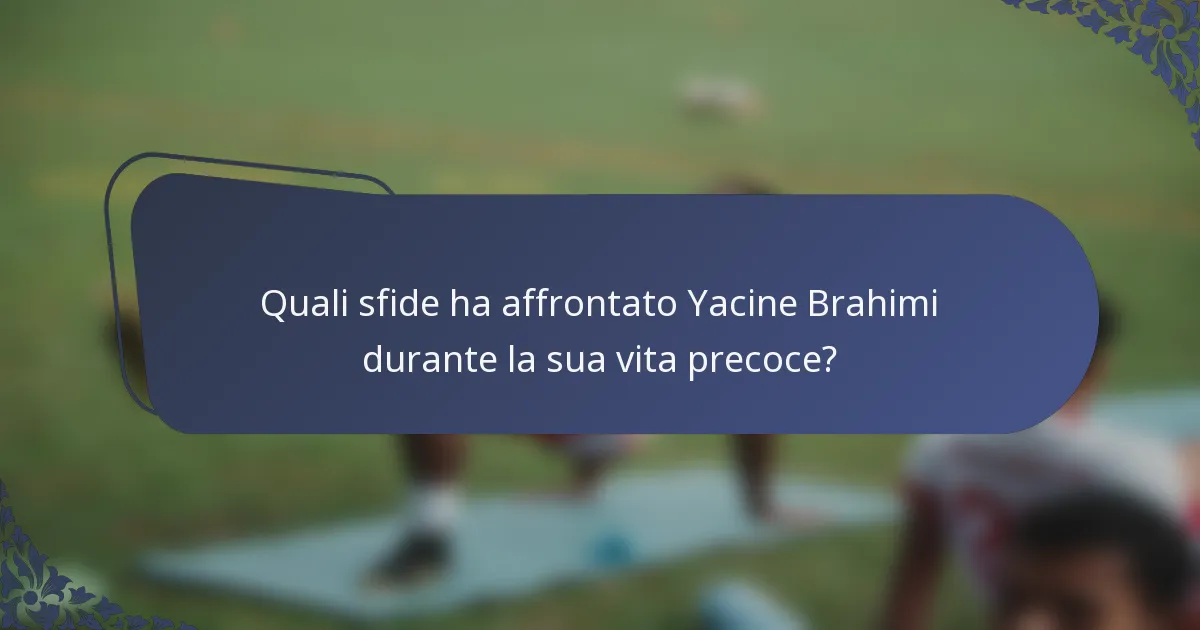 Quali sfide ha affrontato Yacine Brahimi durante la sua vita precoce?