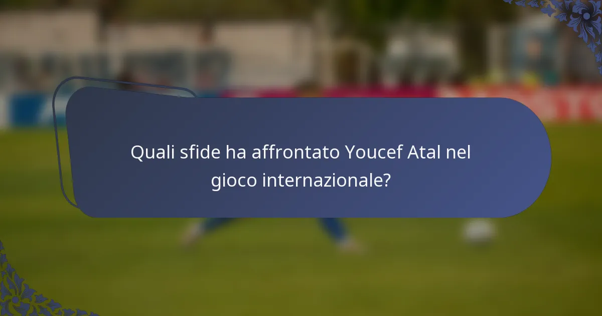 Quali sfide ha affrontato Youcef Atal nel gioco internazionale?