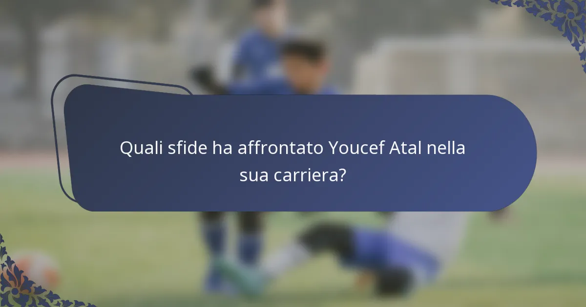 Quali sfide ha affrontato Youcef Atal nella sua carriera?