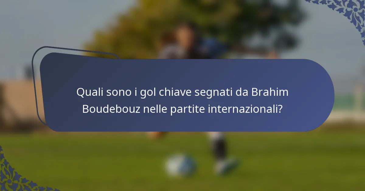 Quali sono i gol chiave segnati da Brahim Boudebouz nelle partite internazionali?