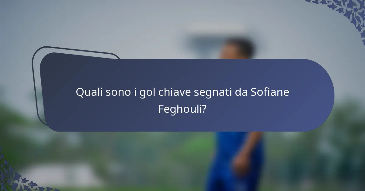 Quali sono i gol chiave segnati da Sofiane Feghouli?