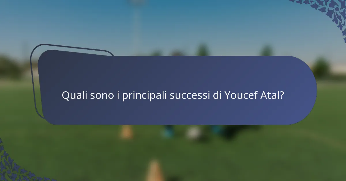 Quali sono i principali successi di Youcef Atal?