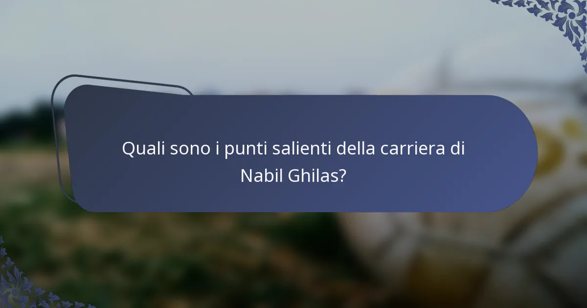 Quali sono i punti salienti della carriera di Nabil Ghilas?